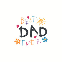 Hand written lettering quote Best Dad ever with childish drawings of sun, hearts, flowers. Isolated objects on white background. Vector illustration. Design concept Fathers Day banner, greeting card.