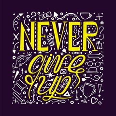 Hand-drawn typography poster - Never give up. Vector lettering for greeting cards, posters, prints or home decorations.