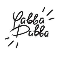 Yabba Dabba - emotional handwritten quote. Print for poster, t-shirt, bag, logo, postcard, flyer, sticker, sweatshirt, cups. Exclamation, slang. Simple original vector