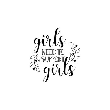 Girls need to support girls. Feminism quote, woman motivational slogan. lettering. Vector design.