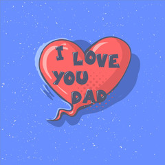I LOVE YOU DAD phrase on a heart. Happy Father s day vector lettering calligraphy greeting speech bubble. Illustration for Fathers Day invitations. Dad s day