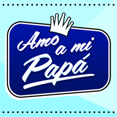 Amo a mi Papa, I Love my Dad Spanish text, vector lettering illustration with background.