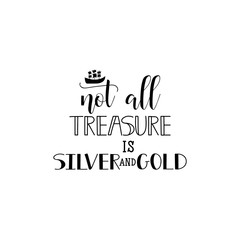 not all treasure is silver and gold. Hand painted lettering and custom typography. Inspirational and motivational quotes.