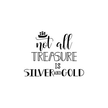 not all treasure is silver and gold. Hand painted lettering and custom typography. Inspirational and motivational quotes.