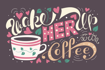 wake her up with coffee vector illustration. colorful lettering typography poster with a quote, a cup, hearts and leaves. vintage old calligraphy print on a dark background.