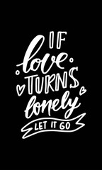 If love turns lonely, let it go. Hand lettering for your design 