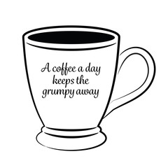 A coffee a day keeps the grumpy away.