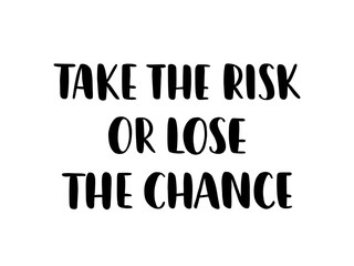 Take the risk or lose the chance. Inspiration text. Vector illustration. Hand lettering typography on white background.