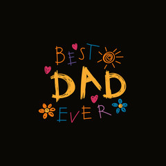 Hand written lettering quote Best Dad ever with childish drawings of sun, hearts, flowers. Isolated on black background. Vector illustration. Design concept for Fathers Day banner, greeting card.