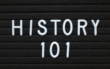 The words History 101 in white plastic letters on a black letter board as an introduction to the academic subject taught in schools and colleges