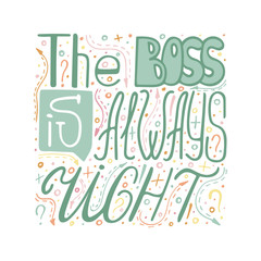 Hand-written lettering The boss is always right. Colorful vector illustration.