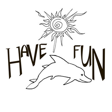 Hand written phrase Have Fun. Dolphin and sun. Vector illustration. Summertime poster.