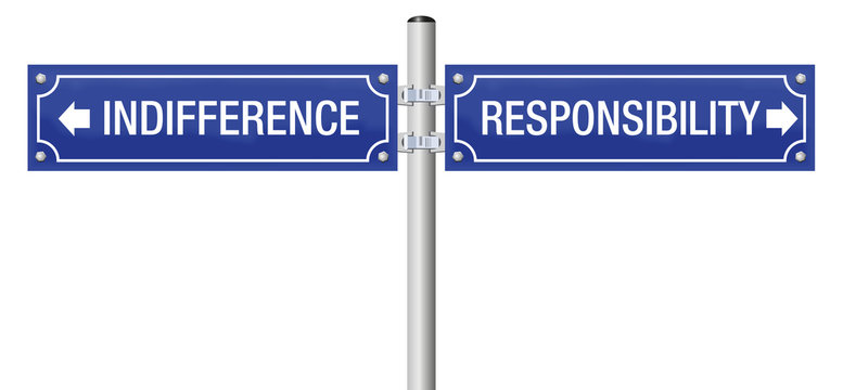 Indifference or responsibility. Street sign to decide for ignorance and doubt or for moral, duty, integrity, trust, obligation, ethics and social accountability.