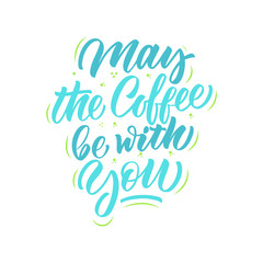 May the coffee be with you inscription. Vector hand lettered phrase.