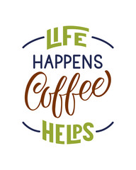 Life happens coffee helps inscription. Vector hand lettered phrase.