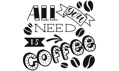 Quote. All you need is COFFEE. Hand drawn typography poster. For greeting cards, Valentine day, wedding, posters, prints or home decorations.Vector illustration