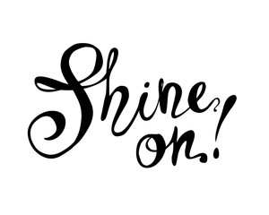 Shine on. Inspirational inscription. Hand written words on white background