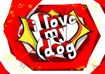 I Love my Dog - Comic book word on abstract background.