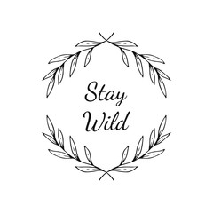 Hand drawn floral wreath with text - stay wild