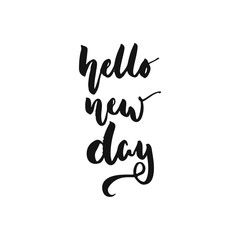 Hello new day - hand drawn motivation lettering phrase isolated on the white background. Fun brush ink vector illustration for banners, greeting card, poster design.