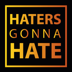 Vector illustration design for T-shirt with text "Haters gonna hate"