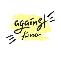 Against time - handwritten motivational quote. Print for inspiring poster, t-shirt, bag, cups, greeting postcard, flyer, sticker. Simple vector sign