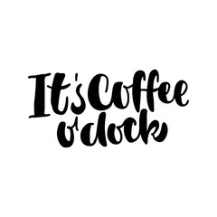 Its coffee o' clock. Good coffee good day. Hand drawn lettering poster. Vector illusration.