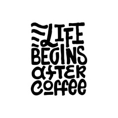 Life begins after coffee. Good coffee good day. Hand drawn lettering poster. Vector illusration.