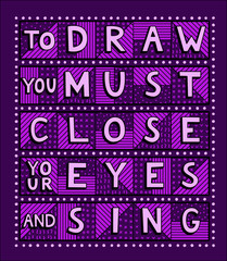 To draw you must close your eyes and sing