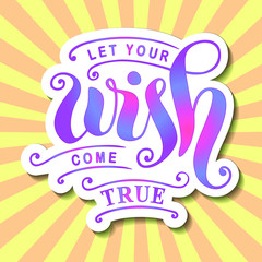 Modern calligraphy lettering of Let your wish come true in colorful gradient with white outlines on yellow background with pink rays for poster, postcard, greeting card, sticker, decoration