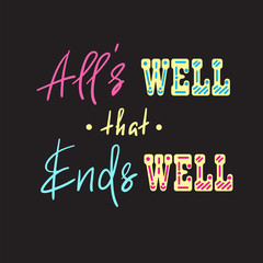 All's well that ends well - handwritten motivational quote. Print for inspiring poster, t-shirt, bag, cups, greeting postcard, flyer, sticker. Simple vector sign