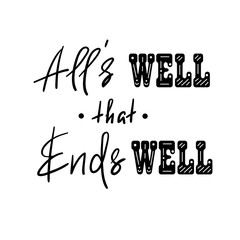 All's well that ends well - handwritten motivational quote. Print for inspiring poster, t-shirt, bag, cups, greeting postcard, flyer, sticker. Simple vector sign
