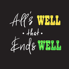 All's well that ends well - handwritten motivational quote. Print for inspiring poster, t-shirt, bag, cups, greeting postcard, flyer, sticker. Simple vector sign