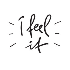 I feel it - handwritten motivational quote. Print for inspiring poster, t-shirt, bag, cups, greeting postcard, flyer, sticker, badge. Simple vector sign