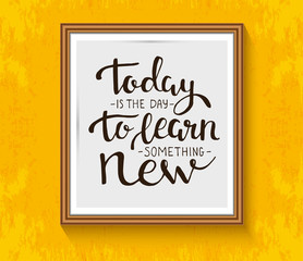 Today is the day to learn something new. Vector motivation quote in wood frame