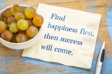 Find happiness first, then success will come.