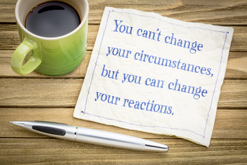 You can not change your circumstances, but ...