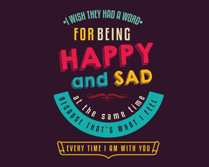 Fototapeta premium i wish they had a word for being happy and sad at the same time because that's what i feel every time i am with you