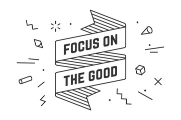 Focus on the Good. Vintage ribbon banner and drawing in line style with text Focus on good. Hand drawn design in memphis trendy style. Typography for greeting card, banner, poster. Vector Illustration