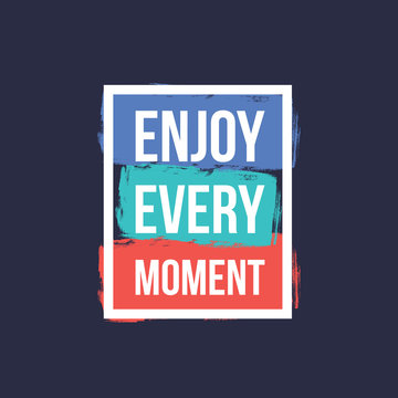 Enjoy Every Moment. Motivational quote