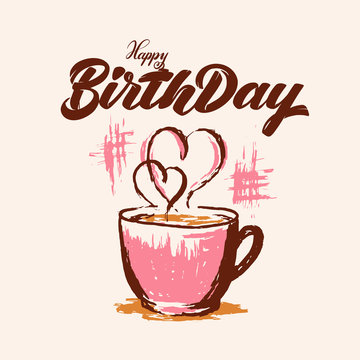 Happy birthday hand drawn lettering with hot cup with hearts for post card, poster, banner, logo, icon, printing, website. Modern typography. Vintage greeting card