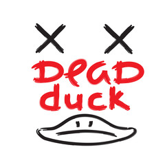 Dead duck - emotional handwritten quote, American slang, urban dictionary. Print for poster, t-shirt, bag, logo,  postcard, flyer, sticker, sweatshirt, cup, badge. Simple funny original vector