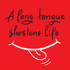 A long tongue shortens life - handwritten funny motivational quote. Print for inspiring poster, t-shirt, bag, cups, greeting postcard, flyer, sticker. Simple vector sign