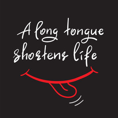 A long tongue shortens life - handwritten funny motivational quote. Print for inspiring poster, t-shirt, bag, cups, greeting postcard, flyer, sticker. Simple vector sign