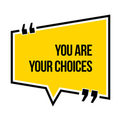 Inspirational motivational quote. You are your choices.