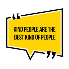 Inspirational motivational quote. Kind people are the best kind of people.
