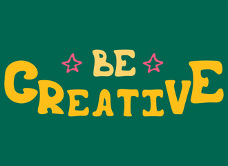 Hand-drawn vector bright lettering witn stars - Be creative.