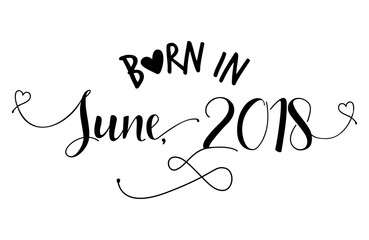 Born in June, 2018' - Nursery vector illustration. Typography illustration for kids or pregnants.  Good for scrap booking, posters, greeting cards, banners, textiles, T-shirts, or gifts, baby clothes