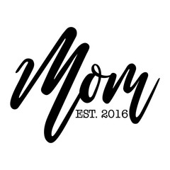 'Mom EST. 2016' - Happy Mothers Day lettering. Handmade calligraphy vector illustration. Mother's day card with year.