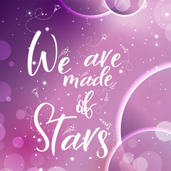 Vector space backgroung with lettering. Handwritten quote.We are made of stars